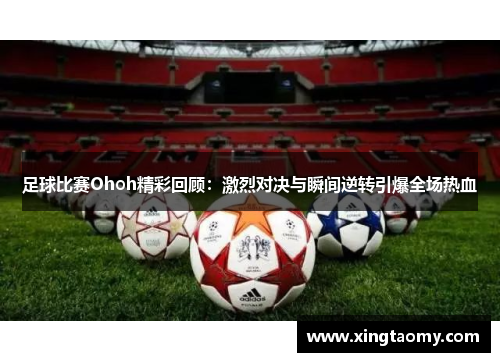 足球比赛Ohoh精彩回顾：激烈对决与瞬间逆转引爆全场热血