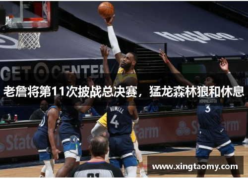 老詹将第11次披战总决赛，猛龙森林狼和休息